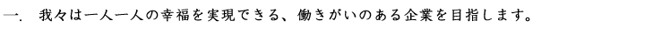 我々は一人一人の幸福を実現できる、働きがいのある企業を目指します。